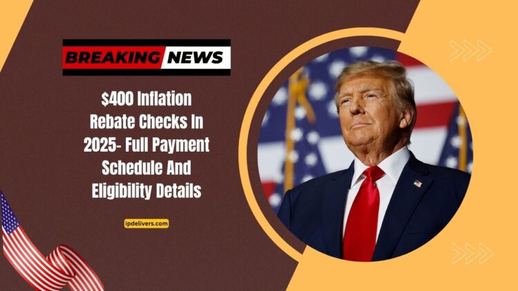 $400 Inflation Rebate Checks In 2025- Full Payment Schedule And Eligibility Details