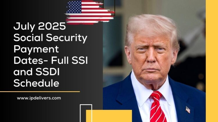 July 2025 Social Security Payment Dates- Full SSI and SSDI Schedule