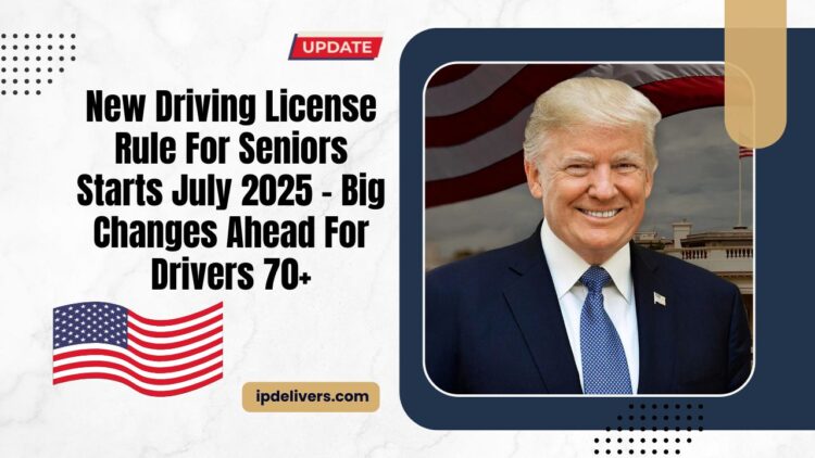 New Driving License Rule For Seniors Starts July 2025 – Big Changes Ahead For Drivers 70+